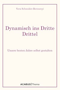 Dynamisch ins Dritte Drittel. Unsere besten Jahre selbst gestalten - Vera Schneider-Berzsenyi - E-Book