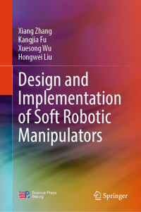 Design and Implementation of Soft Robotic Manipulators - Xiang Zhang - E-Book