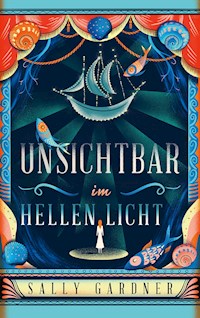 Unsichtbar im hellen Licht - Sally Gardner - E-Book