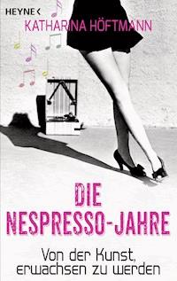Die Nespresso-Jahre - Katharina Höftmann Ciobotaru - kostenlos E-Book
