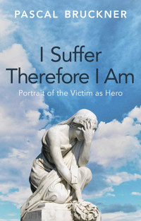 I Suffer Therefore I Am - Pascal Bruckner - E-Book