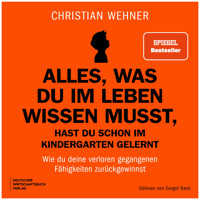 Alles, was du im Leben wissen musst, hast du schon im Kindergarten gelernt - Wie du deine verloren gegangenen Fähigkeiten zurückgewinnst (Ungekürzt) - Christian Wehner - Hörbuch