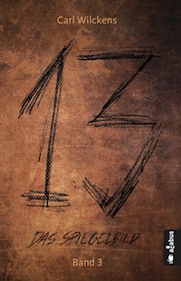 Dreizehn. Das Spiegelbild. Band 3: Roman (13. Dark Fantasy, Steampunk) - Carl Wilckens - E-Book