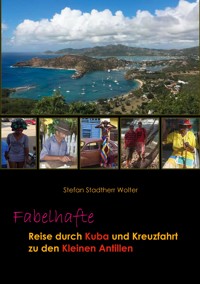 Fabelhafte Reise durch Kuba und Kreuzfahrt zu den Kleinen Antillen - Stefan Stadtherr Wolter - E-Book