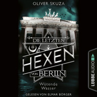 Wütende Wasser - Die letzten Hexen von Berlin, Folge 1 (Ungekürzt) - Oliver Skuza - Hörbuch