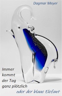 Immer kommt der Tag ganz plötzlich oder der blaue Elefant - Dagmar Meyer - E-Book