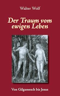 Der Traum vom ewigen Leben - Walter Wolf - E-Book
