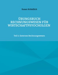 Übungsbuch Rechnungswesen für Wirtschaftspsyocholgen - Susan Schädlich - E-Book