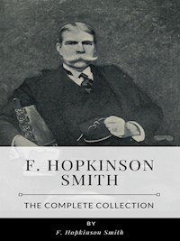 F. Hopkinson Smith – The Complete Collection - F. Hopkinson Smith - E-Book
