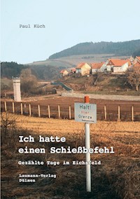 Ich hatte einen Schießbefehl - Paul Küch - E-Book
