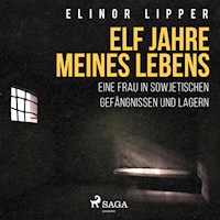 Elf Jahre meines Lebens - Eine Frau in sowjetischen Gefängnissen und Lagern (Ungekürzt) - Elinor Lipper - Hörbuch