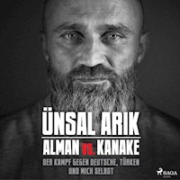 Alman vs. Kanake: Der Kampf gegen Deutsche, Türken und mich selbst - Die wahre Geschichte eines Boxers - Ünsal Arik - Hörbuch