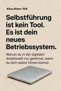 Selbstführung ist kein Tool. Es ist dein neues Betriebssystem. - Klaus-Dieter Thill - E-Book