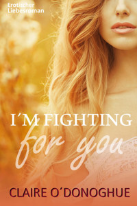 I´M FIGHTING for You (Erotischer Liebesroman) - Claire O´Donoghue - E-Book