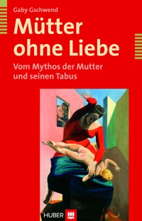 Mütter ohne Liebe - Gaby Gschwend - E-Book
