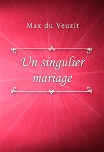 Un singulier mariage - Max du Veuzit - E-Book