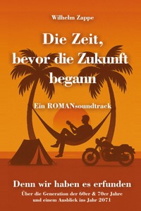 Die Zeit, bevor die Zukunft begann - Ein ROMANsoundtrack - Zappe Wilhelm - E-Book