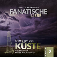 Fanatische Liebe - Krimis von der Küste, Folge 2 (Ungekürzt) - Marcus Meisenberg - Hörbuch