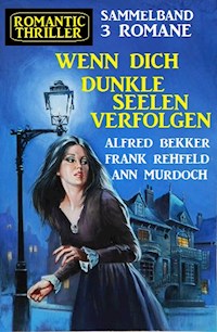 Wenn dich dunkle Seelen verfolgen: Romantic Thriller Sammelband 3 Romane - Alfred Bekker - E-Book
