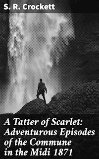 A Tatter of Scarlet: Adventurous Episodes of the Commune in the Midi 1871 - S. R. Crockett - E-Book