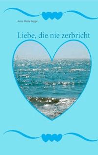 Liebe, die nie zerbricht - Anna Maria Kuppe - E-Book