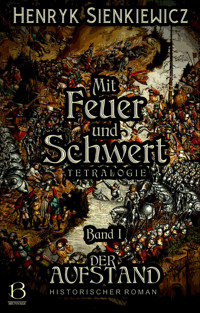 Mit Feuer und Schwert. Historischer Roman in vier Bänden. Band I - Henryk Sienkiewicz - kostenlos E-Book