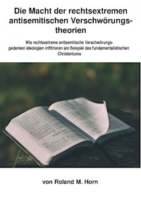 Die Macht der rechtsextremen Verschwörungstheorien: Wie rechtsextreme Verschwörungsgedanken Ideologien infiltrieren am Beispiel des fundamentalistischen Christentums - Roland M. Horn - E-Book