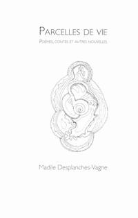 Parcelles de Vie - Madile Desplanches-Vagne - E-Book
