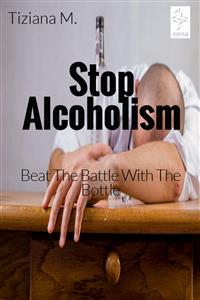Stop Alcoholism - Tiziana M. - E-Book