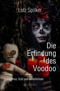 Die Erfindung des Voodoo - Lutz Spilker - E-Book