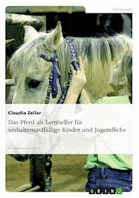 Das Pferd als Lernhelfer für verhaltensauffällige Kinder und Jugendliche - Claudia Zeller - E-Book