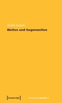 Welten und Gegenwelten. Essays zur Architektur - Arata Isozaki - E-Book