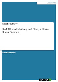 Rudolf I von Habsburg und  Přemysl Otakar II von Böhmen - Elisabeth Mayr - E-Book