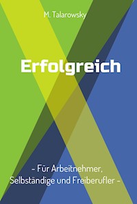 Erfolgreich - Für Arbeitnehmer, Selbständige und Freiberufler - M. Talarowsky - E-Book