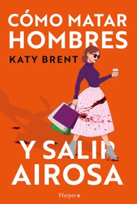 Cómo matar hombres y salir airosa. - Katy Brent - E-Book