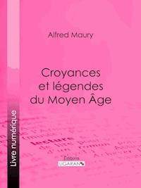 Croyances et légendes du Moyen Âge - Alfred Maury - E-Book
