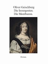 Die Insurgenten. Die Montbazon. - Oliver Geischberg - E-Book