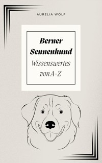 Berner Sennenhund - Wissenswertes von A-Z - Aurelia Wolf - E-Book