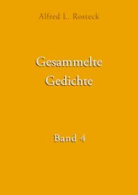 Gesammelte Gedichte Band 4 - Alfred L. Rosteck - E-Book