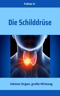 Die Schilddrüse - kleines Organ, große Wirkung - Tobias Hopfmüller - E-Book