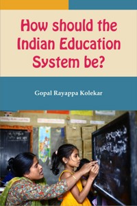 How Should The Indian Education System Be - Gopal Kolekar - E-Book