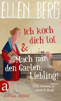Ich koch dich tot & Mach mir den Garten, Liebling! - Ellen Berg - E-Book