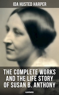 The Complete Works and the Life Story of Susan B. Anthony (Illustrated) - Ida Husted Harper - E-Book