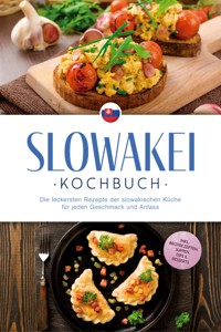 Slowakei Kochbuch: Die leckersten Rezepte der slowakischen Küche für jeden Geschmack und Anlass - inkl. Brotrezepten, Suppen, Dips & Desserts - Tabea Horváthová - E-Book