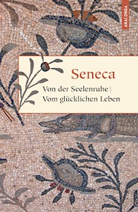 Von der Seelenruhe / Vom glücklichen Leben - Seneca - E-Book