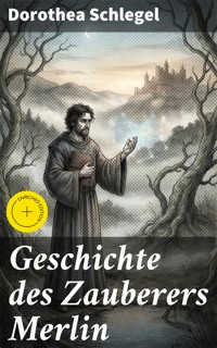 Geschichte des Zauberers Merlin - Dorothea Schlegel - E-Book