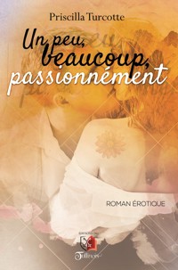 Un peu, beaucoup, passionnément - Priscilla Turcotte - E-Book