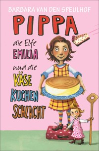 Pippa, die Elfe Emilia und die Käsekuchenschlacht - Barbara van den Speulhof - E-Book