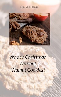 What's Christmas Without Walnut Cookies? - Claudia Haase - E-Book