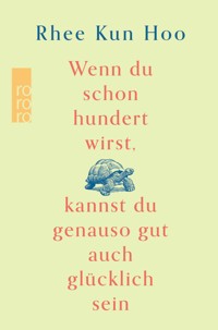 Wenn du schon hundert wirst, kannst du genauso gut auch glücklich sein - Rhee Kun Hoo - E-Book